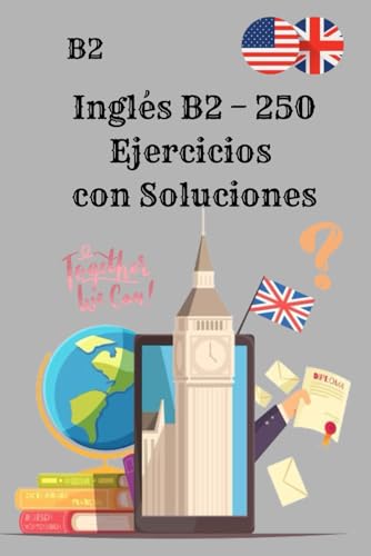 Inglés B2 – 250 Ejercicios con Soluciones: El libro de ejercicios definitivo para dominar la gramática y las habilidades del inglés B2con Soluciones paso a paso Inglés B2 – 250 Ejercicios con Soluciones: El libro de ejercicios definitivo para dominar la gramática y las habilidades del inglés B2con Soluciones paso a paso