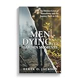 Men Dying: The Hidden Crisis of Masculinity and The Journey Back to Life