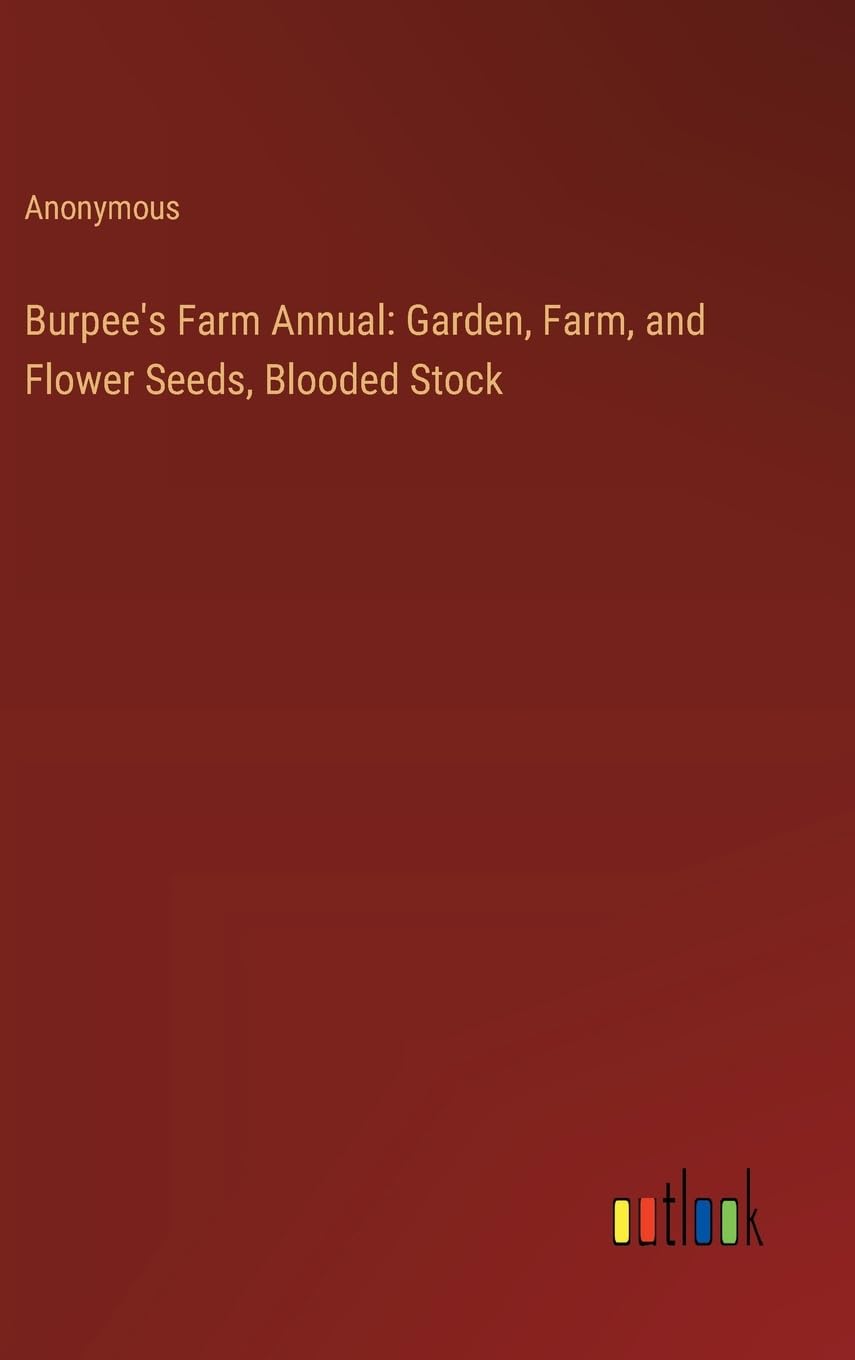 Burpee's Farm Annual: Garden, Farm, and Flower Seeds, Blooded Stock