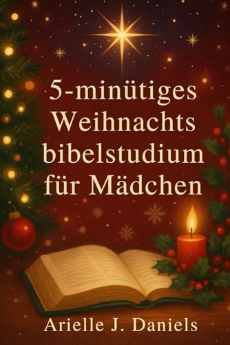 5-minuetiges Weihnachtsbibelstudium fuer Maedchen: Taegliche Andachten mit biblischen Wahrheiten und praktischen Glaubenslektion