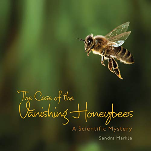 The Case of the Vanishing Honeybees: A Scientific Mystery (Sandra Markle's Science Discoveries) The Case of the Vanishing Honeybees: A Scientific Mystery (Sandra Markle's Science Discoveries)