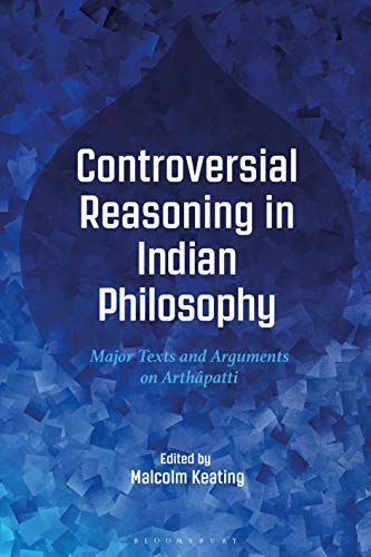 Controversial Reasoning in Indian Philosophy: Major Texts and Arguments on Arthâpatti