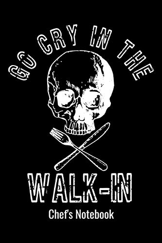 Chefs Notebook - Go Cry In The Walk In: 6x9 100 Pages - Blank Recipe Journal Cookbook To Write In...