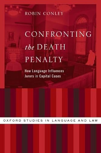 Confronting the Death Penalty: How Language Influences Jurors in Capital Cases (Oxford Studies in Language and Law)