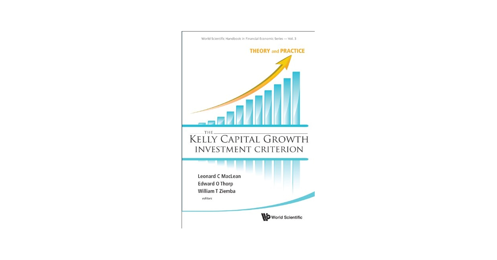 The Kelly Capital Growth Investment Criterion: Theory and Practice (World Scientific Handbook in Financial Economic Series， 3) [ハードカバー] Maclean， Leonard C.? Thorp， Edward O.; Ziemba， William T. Kelly Capital Growth Investment Criterion, The: Theory And