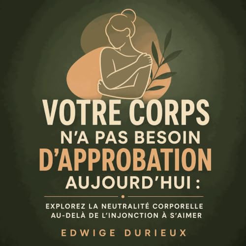 『Votre corps n&rsquo;a pas besoin d&rsquo;approbation aujourd&rsquo;hui : Explorez la neutralit&eacute; corporelle au-del&agr