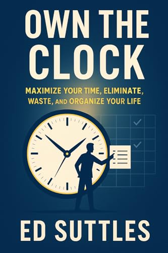 Own the Clock: Maximize Your Time, Eliminate Waste, and Organize Your Life