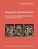 Spätgotische Kunsthandwerker: Kunst- und kulturgeschichtliche Trouvaillen aus der spätmittelalterlichen Stadt Enns (Forschungen zur Geschichte der Stadt Enns im Mittelalter)