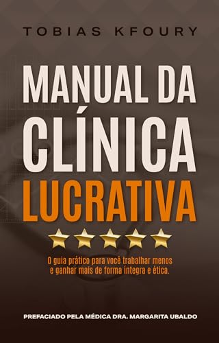 Manual da Clínica Lucrativa: O guia prático para você trabalhar menos e ganhar mais de forma íntegra e ética (Portuguese Edition)