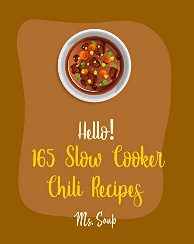 Hello! 165 Slow Cooker Chili Recipes: Best Slow Cooker Chili Cookbook Ever For Beginners [Mexican Slow Cooker Cookbook, Green Chili Recipes, Italian Slow Cooker Cookbook, Chilies Cookbook] [Book 1]