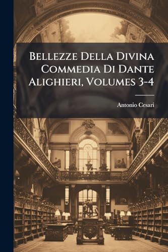 Bellezze Della Divina Commedia Di Dante Alighieri, Volumes 3-4 (Italian Edition)