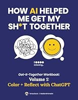 Color + Reflect with ChatGPT: Get-It-Together Workbook: Volume 1 (The ChatGPT Clarity Series) B0F6DC2LJ2 Book Cover
