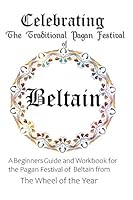 Celebrating the Traditional Pagan Festival of Beltain: A Beginners Guide and Workbook for the Pagan Festival of Beltain from the Wheel from the Year B089J1KPC3 Book Cover