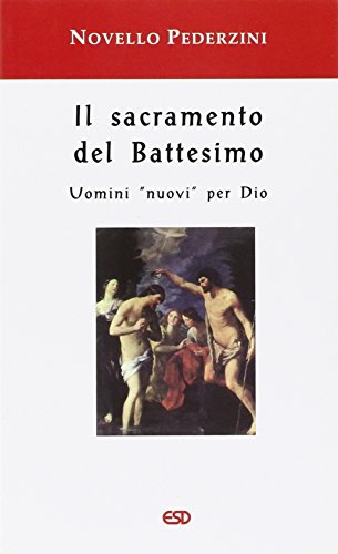  Il sacramento del Battesimo. Uomini «nuovi» per Dio