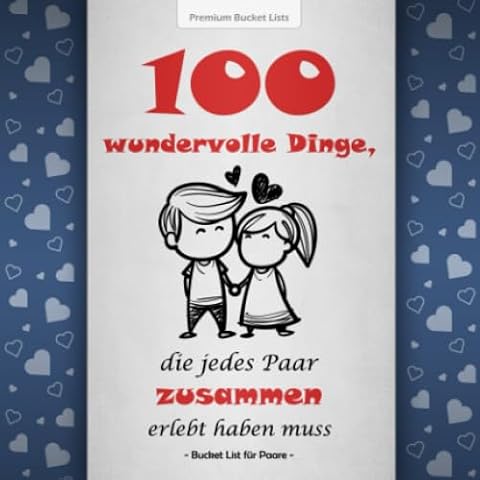 Bucket List f r Paare 100 wundervolle Dinge die jedes Paar zusammen erlebt haben muss Mit inspirierenden Texten f r gemeinsame Abenteuer Blaue Edition