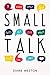 Small Talk: How to Start a Conversation, Truly Connect with Others and Make a Killer First Impression