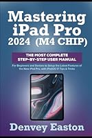 Mastering iPad Pro 2024 (M4 Chip): The Most Complete Step-by-Step User Manual for Beginners and Seniors to Setup the Latest Features of the New iPad Pro, with iPadOS 17 Tips & Tricks B0D6WGRDW5 Book Cover