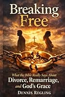 Breaking Free: What the Bible Really Says About Divorce, Remarriage, and God's Grace B0GYLFX9MM Book Cover