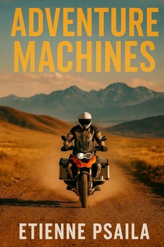 Adventure Machines: KTM, BMW, Triumph and the Global Rise of the Big ADV Bike