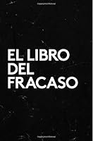 El Libro Del Fracaso : La Sabiduria Del Fracaso Desde el Movimiento de Emprendedores Mas Activo Del Mundo 1514643766 Book Cover