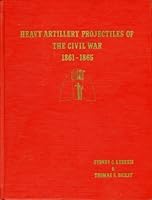HEAVY ARTILLERY PROJECTILES OF THE CIVIL WAR - 1861 - 1865, Signed B00LI8Z2BU Book Cover