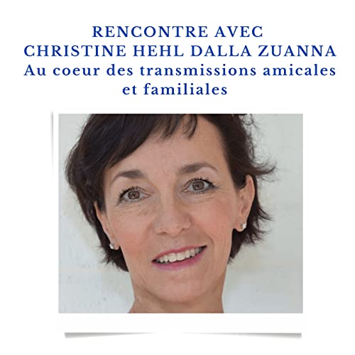 #5 Rencontre avec Christine Hehl Dalla zuanna / Au coeur des transmissions amicales et familiales