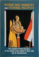 Modern Thai Monarchy and Cultural Politics: The Acquittal of Sulak Sivaraksa on the Charge of Lese Majeste in Siam, 1995 and Its Consequences 9742601267 Book Cover