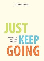 Just Keep Going : Advice on Writing and Life 0996082654 Book Cover