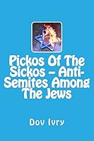 Pickos Of The Sickos -- Anti-Semites Among The Jews 1508425493 Book Cover
