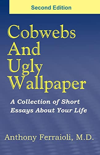 Cobwebs And Ugly Wallpaper- Second Edition: A Collection Of Short Essays About Your Life