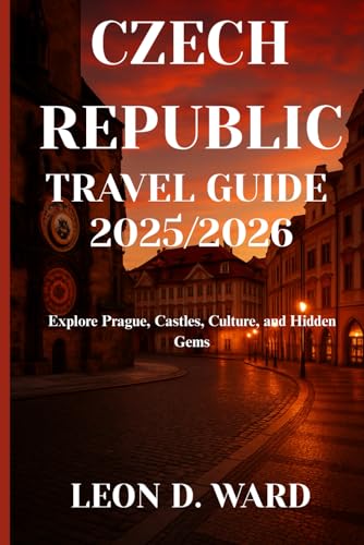 CZECH REPUBLIC TRAVEL GUIDE 2025/2026: Explore Prague, Castles, Culture, and Hidden Gems
