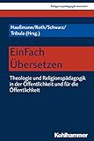 EinFach Übersetzen: Theologie und Religionspädagogik in der Öffentlichkeit und für die Öffentlichkeit (Religionspädagogik innovativ 33) - Herausgeber: Werner Haußmann, Andrea Roth, Susanne Schwarz, Christa Tribula Mitwirkende: Thomas Schlag, Johannes Lähnemann, Julian Stern, Ulrich Riegel, Rainer Lachmann, Fahimah Ulfat, Florian Hofmann, Michaela Gläser-Zikuda, Friedrich Schweitzer, Hans Mendl, Elisabeth Naurath, Bernhard Grümme, Heiner Aldebert, Henrik Simojoki, Andrea Schulte, Ilona Nord, Walter Leitmeier, Peter Bubmann, Peter Schreiner, Mareike Willen, Rudolf Hagengruber, Thomas Wabel, Rebecca Nowack, Matthias Gronover, Rita Burrichter, Elisabeth Ripperger, Horst F. Rupp, Johannes Rüster, Tarek Badawia, Reinhard Wunderlich, Heiner Bielefeld, Bernd Schröder, Karin Ulrich-Eschemann, Hanan Alexander, Dion Forster, Johanna Haberer 