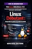 Volume 1 Linux Débutant : Comprendre le système et prendre le contrôle: COLLECTION Linux Mastery Series (Débutant → Pro) La série Linux terre-à-terre ... et administrer linux (French Edition)