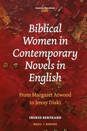 Biblical Women in Contemporary Novels in English: From Margaret Atwood to Jenny Diski (Costerus New Series, 226)