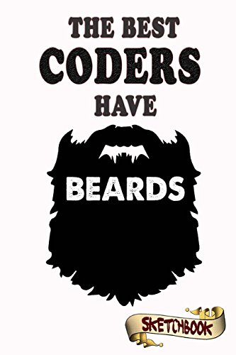 The best Coders have beards Sketchbook: Journal, Drawing and Notebook gift for bearded computer programmer, programming, coding.