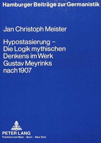 Hypostasierung - die Logik mythischen Denkens im Werk Gustav Meyrinks nach 1907: Eine Studie zur erkenntnistheoretischen Problematik eines ... (Hamburger Beiträge zur Germanistik, Band 3)