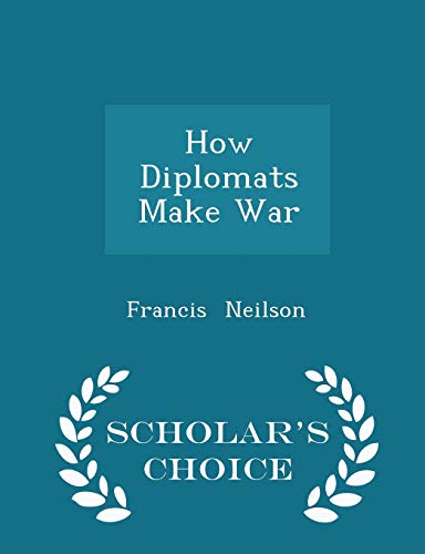 How Diplomats Make War - Scholar's Choice Edition 1296090647 Book Cover