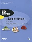  50 activités de lecture-écriture pour gérer l\'hétérogénéité avec des non lecteurs et des lecteurs débutants au cycle 3 et en SEGPA