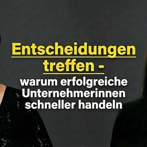 Entscheidungen treffen: Warum erfolgreiche Unternehmerinnen schneller handeln