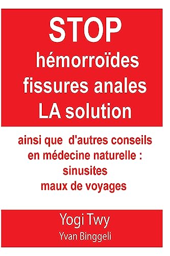 Stop Hémorroïdes fissures anales La solution et sinusites maux de voyage: Stop hémorroïdes fissures anales La solution et sinusites maux de voyage: ... en médecine naturelle. (French Edition)