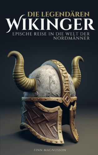 Die legendären Wikinger: Epische Reise in die Welt der Nordmänner