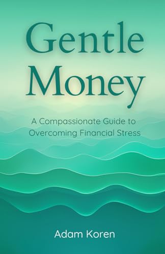 Gentle Money: A Compassionate Guide to Overcoming Financial Stress