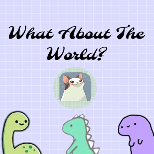 Episode 3- What About The World?