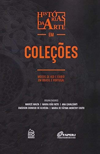 Histórias da Arte em Coleções. Modos de Ver e Exibir em Brasil e Portugal