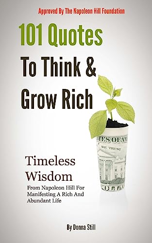 101 Quotes To Think And Grow rich: Timeless Wisdom From Napoleon Hill For Manifesting A Rich And Abundant Life