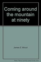 Coming Around The Mountain At Ninety: With A Trainload Of Great Stories 0963034200 Book Cover