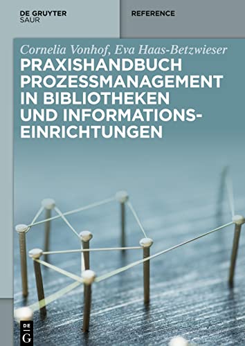 Praxishandbuch Prozessmanagement in Bibliotheken und Informations- einrichtungen (De Gruyter Reference)