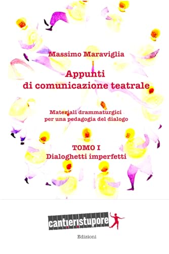 APPUNTI DI COMUNICAZIONE TEATRALE - materiali drammaturgici per una pedagogia del dialogo: TOMO I - Dialoghetti imperfetti