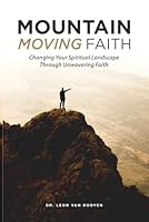 Mountain Moving Faith: “Changing Your Spiritual Landscape Through Faith” B0DFQ6D5JR Book Cover