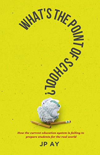 What's the Point of School: How the Current Education System is Failing to Prepare Students for the Real World cover